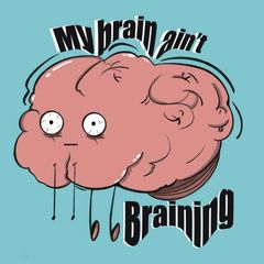 My brain ain't braining! avatar